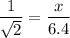 $\frac{1}{\sqrt{2} } =\frac{x}{6.4}