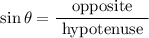 $\sin \theta=\frac{\text { opposite }}{\text { hypotenuse }}