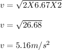 v = \sqrt{2 X 6.67 X 2} \\\\v = \sqrt{26.68} \\\\v = 5.16m/s^2