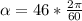 \alpha  = 46 * \frac{2\pi }{60}