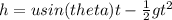 h =  u sin (theta)t - \frac{1}{2} gt^2