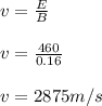 v = \frac{E}{B} \\\\v = \frac{460}{0.16} \\\\v = 2875m/s