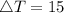 \triangle T = 15