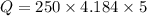 Q = 250 \times 4.184 \times 5