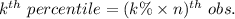 k^{th}\ percentile=(k\%\times n)^{th}\ obs.