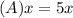 (A)x=5x