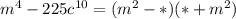 m^4-225c^{10} = (m^2-*)(* +m^2)