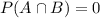 P(A \cap B) =0