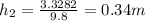 h_2=\frac{3.3282}{9.8}=0.34 m