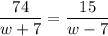 \dfrac{74}{w+7}=\dfrac{15}{w-7}