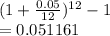 (1+\frac{0.05}{12})^{12} -1\\=0.051161