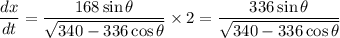 \dfrac{dx}{dt} = \dfrac{168\sin\theta}{\sqrt{340 - 336\cos\theta}} \times2=\dfrac{336\sin\theta}{\sqrt{340 - 336\cos\theta}}