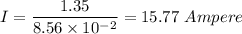 I=\dfrac{1.35}{8.56\times 10^{-2}}=15.77\ Ampere