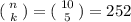 (\left {n} \atop {k}} \right. )=(\left {10} \atop {5}} \right. )=252