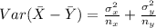 Var(\bar X -\bar Y) = \frac{\sigma^2_x}{n_x} +\frac{\sigma^2_y}{n_y}