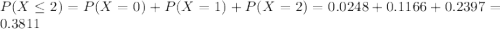 P(X \leq 2) = P(X = 0) + P(X = 1) + P(X = 2) = 0.0248 + 0.1166 + 0.2397 = 0.3811