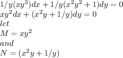 1/y(xy^3)dx+1/y(x^2y^2+1)dy=0\\xy^2dx+(x^2y+1/y)dy=0\\let \\M=xy^2\\and \\N=(x^2y+1/y)