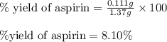 \%\text{ yield of aspirin}=\frac{0.111g}{1.37g}\times 100\\\\\% \text{yield of aspirin}=8.10\%