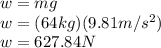 w=mg\\w=(64kg)(9.81m/s^2)\\w=627.84N