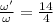 \frac{\omega '}{\omega } = \frac{14}{4}