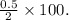 \frac{0.5}{2} \times 100.