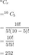 ^nC_r\\\\=^{10}C_5\\\\=\dfrac{10!}{5!(10-5)!}\\\\=\dfrac{10!}{5!5!}\\\\=252