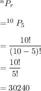 ^nP_r\\\\=^{10}P_5\\\\=\dfrac{10!}{(10-5)!}\\\\=\dfrac{10!}{5!}\\\\=30240