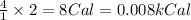 \frac{4}{1}\times 2=8Cal=0.008kCal