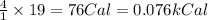 \frac{4}{1}\times 19=76Cal=0.076kCal