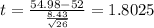 t=\frac{54.98-52}{\frac{8.43}{\sqrt{26}}}=1.8025