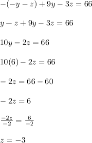 -(-y-z)+9y-3z=66\\\\y+z+9y-3z=66\\\\10y-2z=66\\\\10(6)-2z=66\\\\-2z=66-60\\\\-2z=6\\\\ \frac{-2z}{-2}=\frac{6}{-2}\\\\z=-3