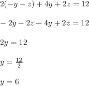 2(-y-z)+4y+2z=12\\\\ -2y-2z+4y+2z=12\\\\2y=12\\\\y=\frac{12}{2}\\\\y=6