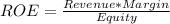 ROE = \frac{Revenue* Margin}{Equity}