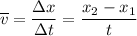 \begin{aligned} \overline{v} &=\frac{\Delta x}{\Delta t} = \frac{x_2 - x_1}{\Deltat t}\end{aligned}