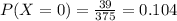 P(X = 0)=\frac{39}{375}=0.104