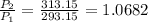 \frac{P_{2} }{P_{1}} =\frac{313.15}{293.15}=1.0682