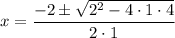 \displaystyle x=\frac{-2\pm \sqrt{2^2-4\cdot 1\cdot 4}}{2\cdot 1}