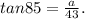 tan85= \frac{a}{43}.