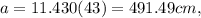 a = 11.430 (43) = 491.49 cm,