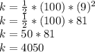 k = \frac {1} {2} * (100) * (9) ^ 2\\k = \frac {1} {2} * (100) * 81\\k = 50 * 81\\k = 4050