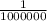 \frac {1} {1000000}