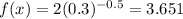 f(x)=2(0.3)^{-0.5}=3.651