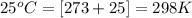 25^oC=[273+25]=298K