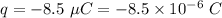 q=-8.5\ \mu C=-8.5\times 10^{-6}\ C