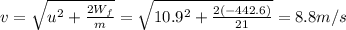 v=\sqrt{u^2+\frac{2W_f}{m}}=\sqrt{10.9^2+\frac{2(-442.6)}{21}}=8.8 m/s