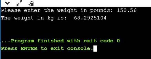 Write a program that asks a user for a weight in pounds (possibly fractional), and outputs the weigh