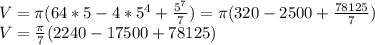V=\pi (64*5-4*5^{4}+\frac{5^{7} }{7})=\pi(320-2500+\frac{78125}{7})\\ V=\frac{\pi }{7}(2240-17500+78125)