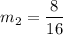 $m_2=\frac{8}{16}