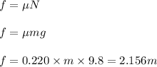 f=\mu N\\\\f=\mu mg\\\\f=0.220\times m\times 9.8=2.156m