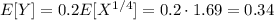 E[Y]=0.2E[X^{1/4}]=0.2\cdot 1.69 =0.34